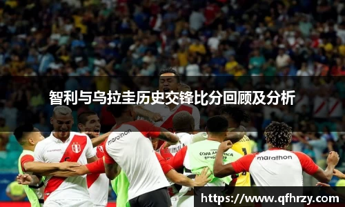 智利与乌拉圭历史交锋比分回顾及分析